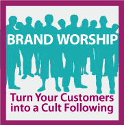 Brand Worship: Turn Your Customers into a Cult Following