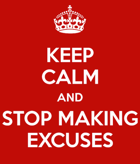 Keep Calm and Stop Making Excuses