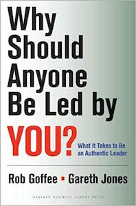 Rob Goffee and Gareth Jones - Why Should Anyone Be Led By You? What it takes to be an Authentic Leader