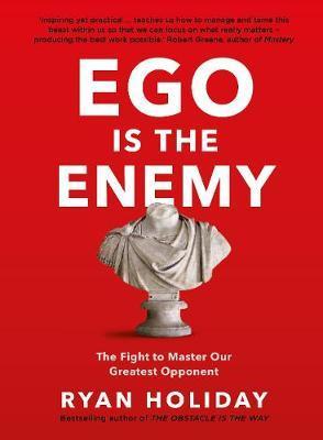 Ryan Holiday - Ego is the Enemy: The fight to master our greatest opponent