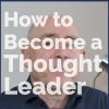 How to Become a Thought Leader