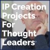 IP Creation Projects for Thought Leaders