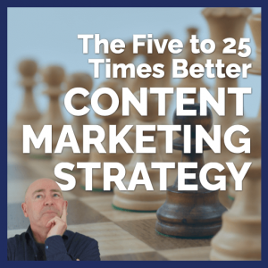 The Five to 25 times better Content Marketing Strategy