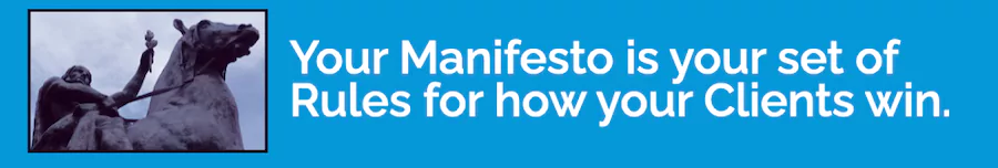 Your manifesto is your set of rules for how your clients win