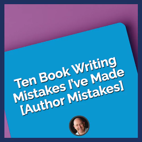 My Ten Big Book Writing Mistakes - Author Mistakes
