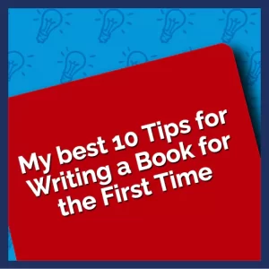 My Best Ten Tips for Writing a Book for the First Time