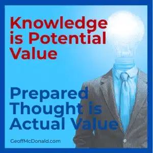 Knowledge is potential value. Prepared thought is actual value.