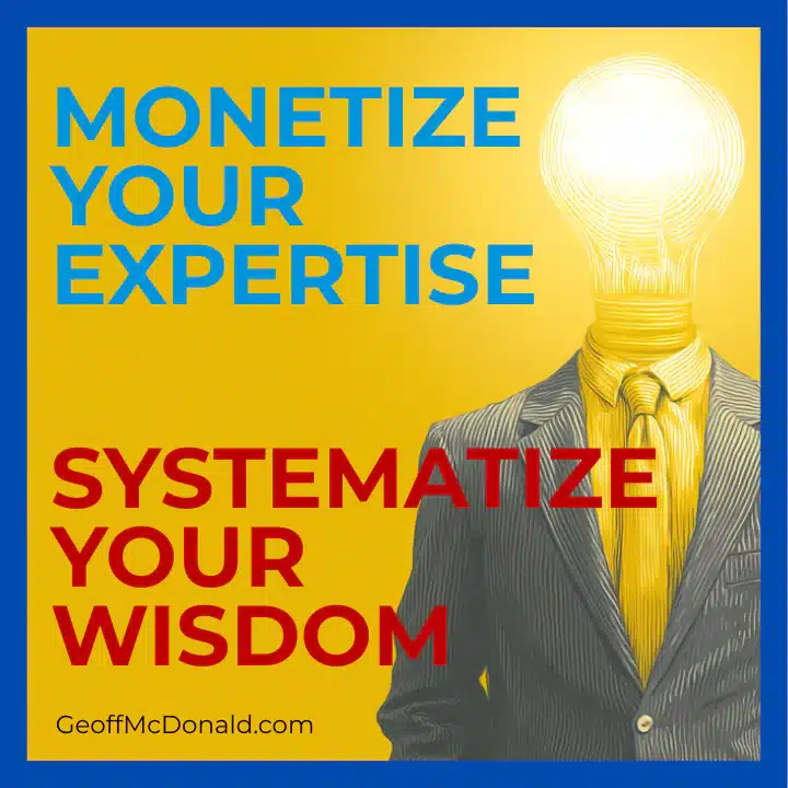 To monetize your expertise, systematize your wisdom