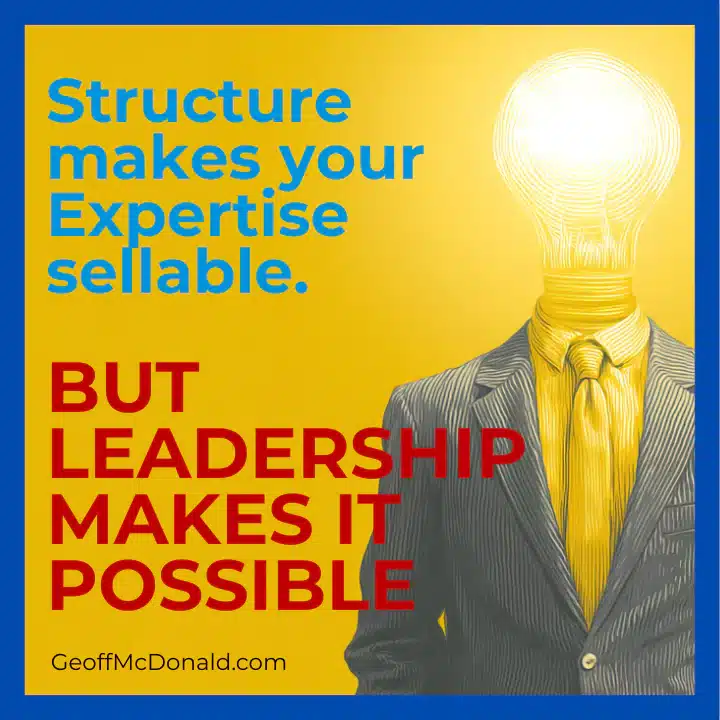 Structure makes your expertise sellable but leadership makes it possible