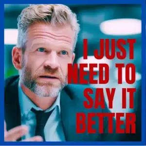 I just need to say it better
