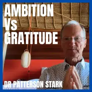 Ambition versus Gratitude with Dr Patterson Stark