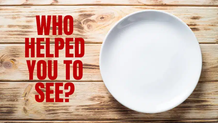 Who helped you to see?