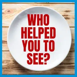 Who helped you to see?