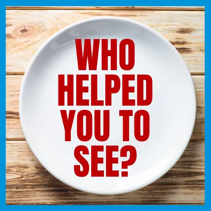 Who helped you to see?